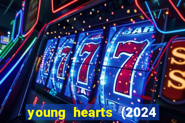 young hearts (2024 assistir online gratis)